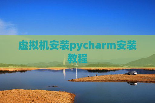 虚拟机安装pycharm安装教程